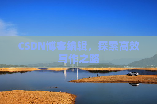 CSDN博客编辑，探索高效写作之路